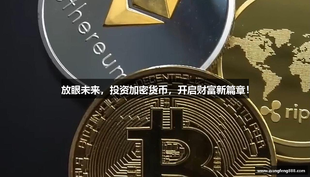 USDT钱包官网放眼未来，投资加密货币，开启财富新篇章！